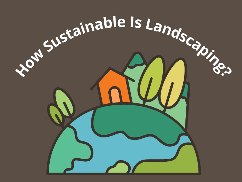 cartoon image of the world with trees and houses asking how sustainable is landscaping